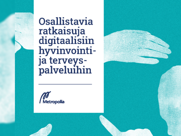Kansikuvagrafiikkaa ja teoksen otsikko Osallistavia ratkaisuja digitaalisiin hyvinvointi- ja terveyspalveluihin, Metropolian logo.