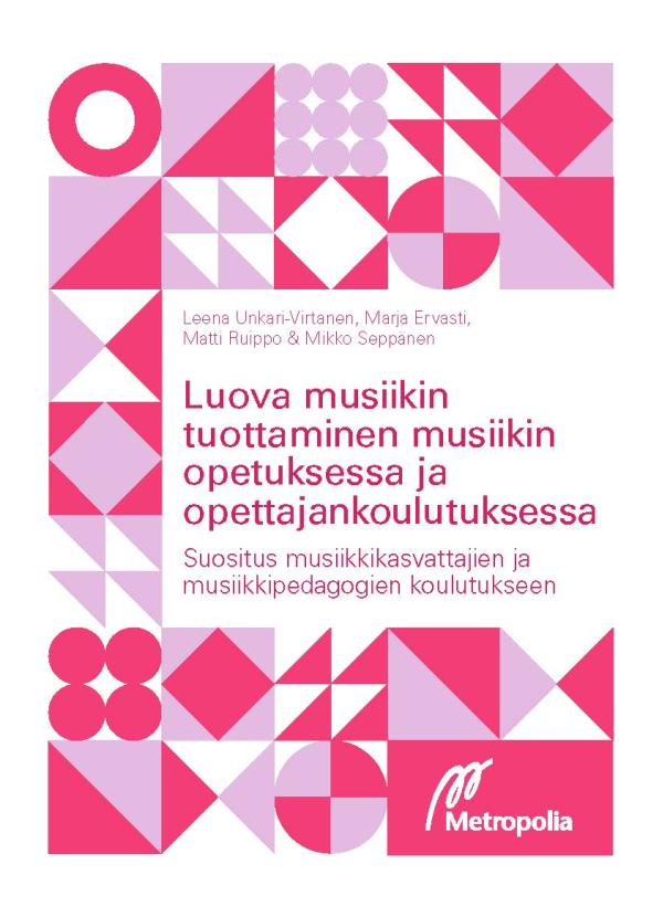 Ympyröistä ja kolmioista sommiteltu graafinen kansikuvasommitelma, jonka keskellä lukee teoksen nimi Luova musiikin tuottaminen musiikin opetuksessa ja opettajankoulutuksessa.